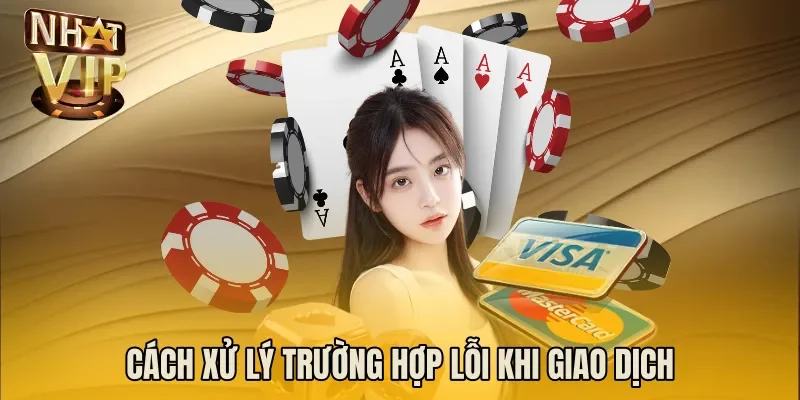 Cách xử lý trường hợp lỗi khi giao dịch