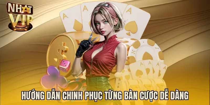 Hướng dẫn chinh phục từng bàn cược dễ dàng