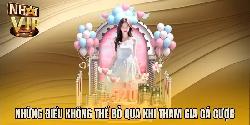 Những điều không thể bỏ qua khi tham gia cá cược